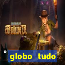 globo tudo absolutamente tudo